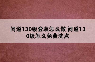 问道130级套装怎么做 问道130级怎么免费洗点